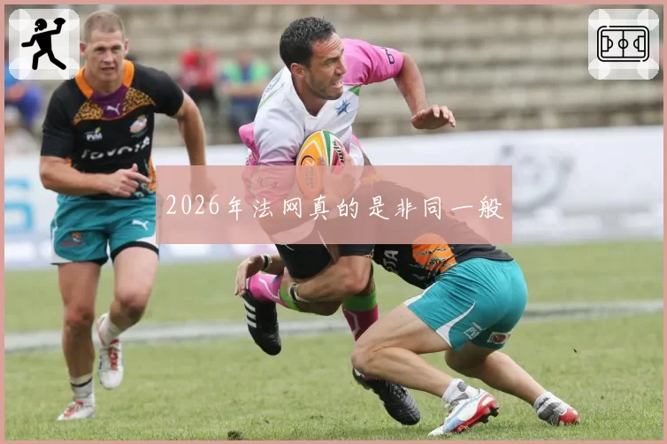 2026年法网真的是非同一般