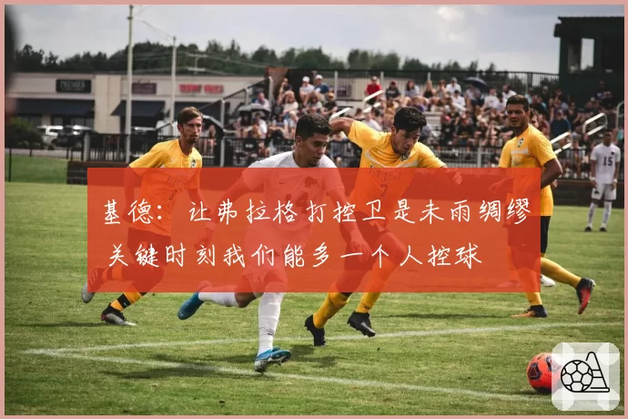 基德：让弗拉格打控卫是未雨绸缪 关键时刻我们能多一个人控球