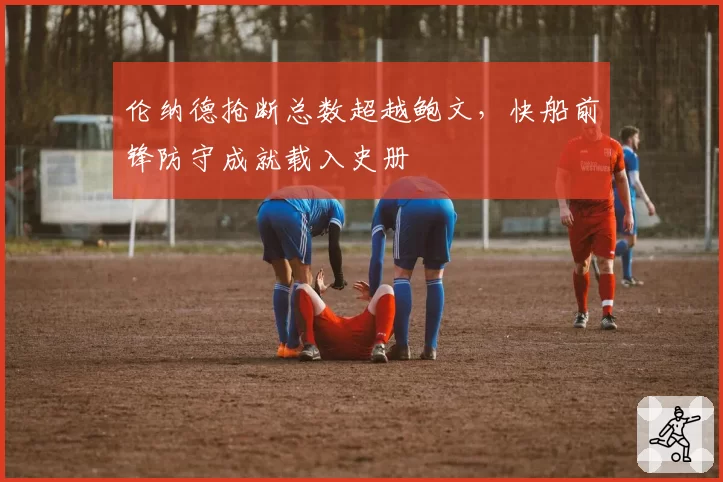 伦纳德抢断总数超越鲍文,快船前锋防守成就载入史册