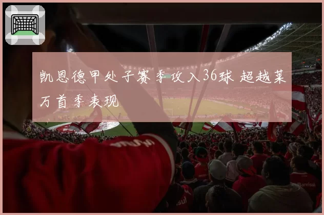 凯恩德甲处子赛季攻入36球 超越莱万首季表现